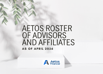 Aetos Roster of Advisors and Affiliates: Recognizing Our Top Advisors, Accredited Advisors, and Affiliates (As of April 30)