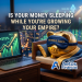 Is Your Money Sleeping While You’re Growing Your Empire?